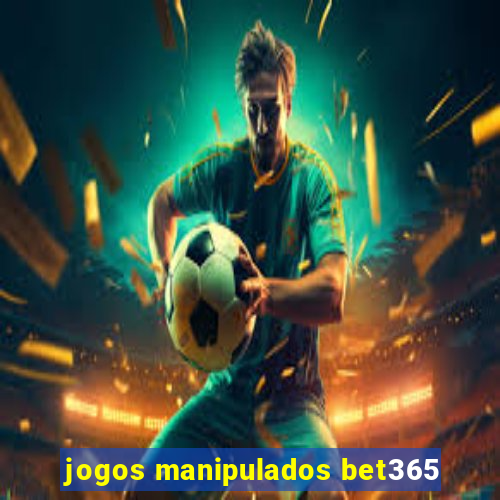 jogos manipulados bet365